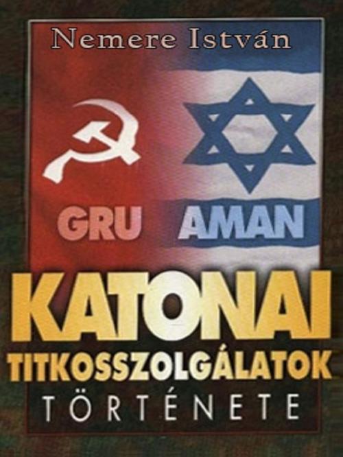 Cover of the book Katonai titkosszolgálatok története by Nemere István, Adamo Books