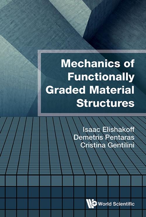 Cover of the book Mechanics of Functionally Graded Material Structures by Isaac Elishakoff, Demetris Pentaras, Cristina Gentilini, World Scientific Publishing Company