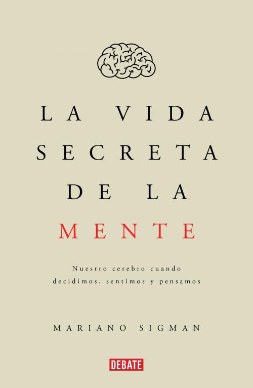 Cover of the book La vida secreta de la mente by Mariano Sigman, Penguin Random House Grupo Editorial Argentina