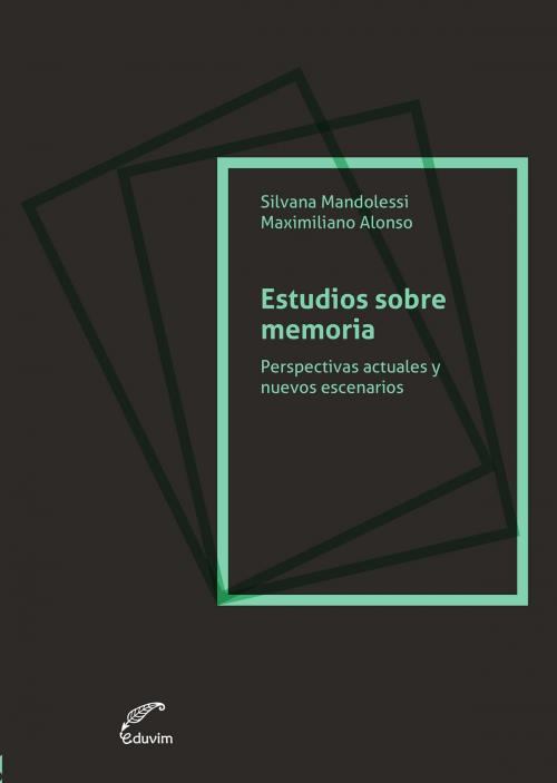 Cover of the book Estudios sobre la memoria by Maximiliano Alonso, Silvana Mandolessi, Editorial Universitaria Villa María