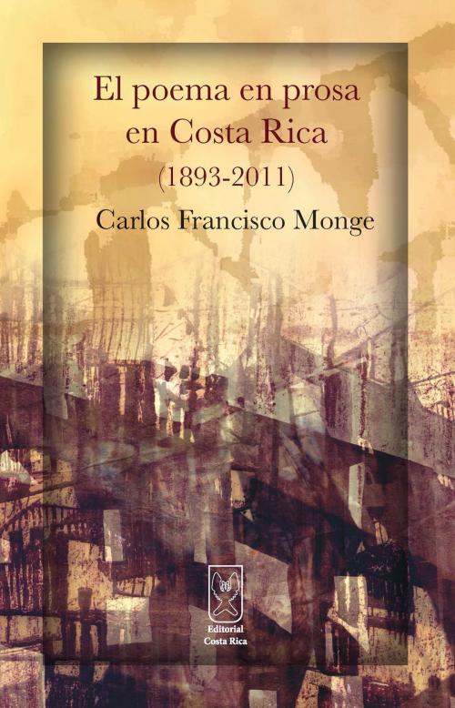 Cover of the book El poema en prosa en Costa Rica (1893-2011) by Carlos Francisco Monge, Editorial Costa Rica