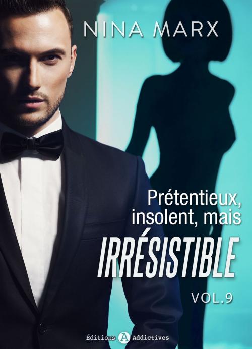 Cover of the book Prétentieux, insolent, mais irrésistible 9 by Nina Marx, Editions addictives