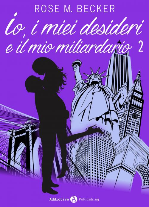 Cover of the book Io, i miei desideri e il mio miliardario - Vol. 2 by Rose M. Becker, Addictive Publishing