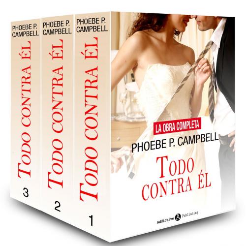 Cover of the book Todo contra él - La obra completa by Phoebe P. Campbell, Addictive Publishing