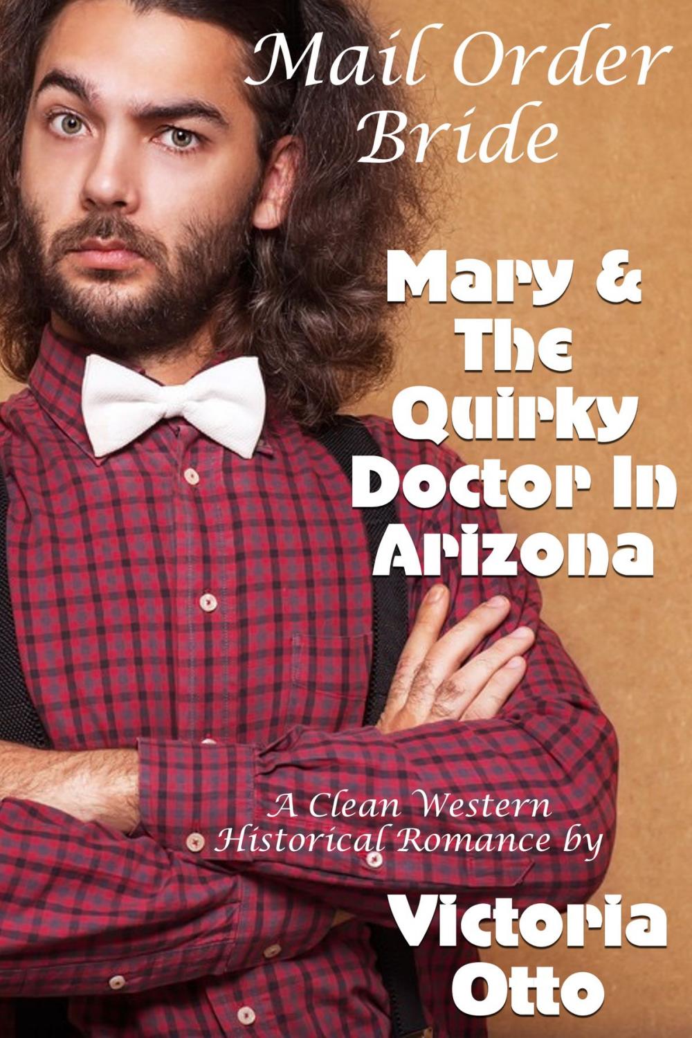 Big bigCover of Mail Order Bride: Mary & The Quirky Doctor In Arizona (A Clean Western Historical Romance)