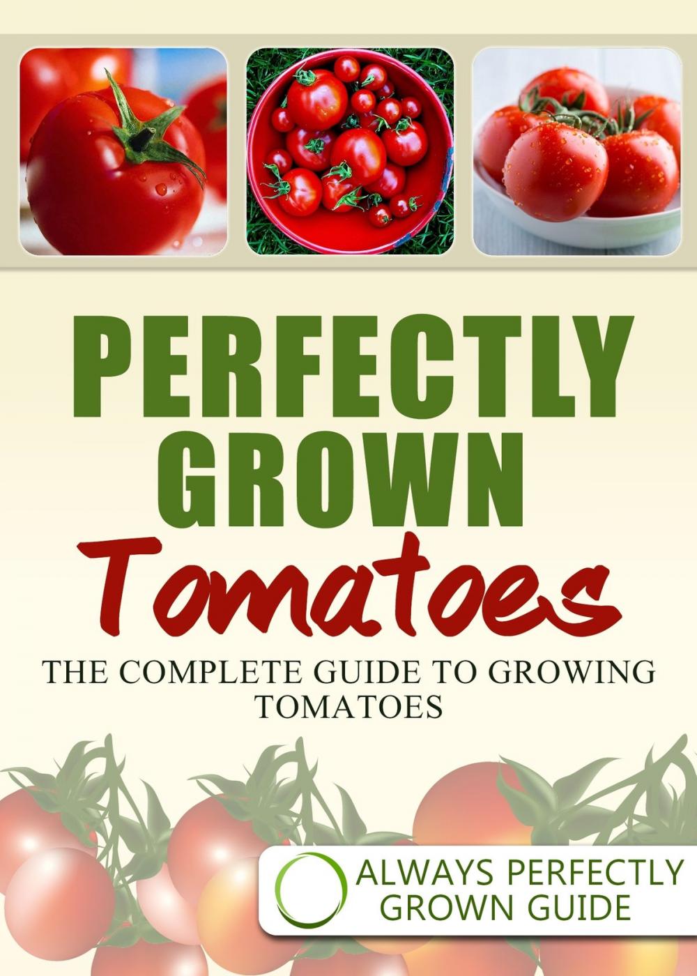 Big bigCover of Perfectly Grown Tomatoes: The complete guide to growing tomatoes