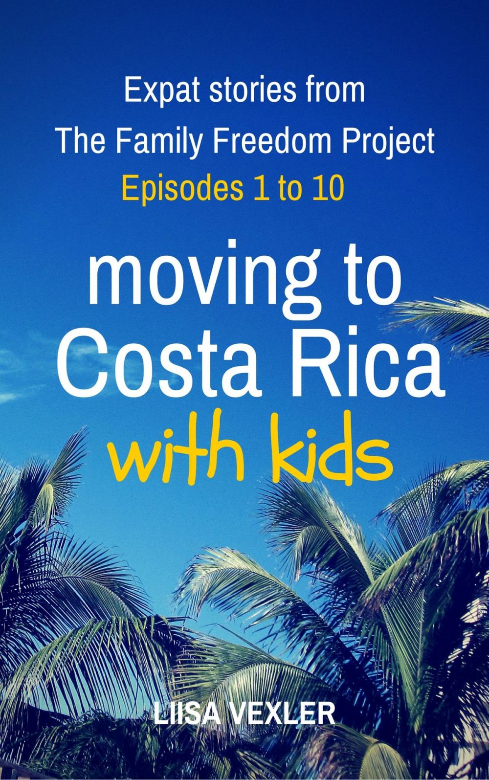 Big bigCover of Moving to Costa Rica with Kids: Expat Stories from The Family Freedom Project - Episodes 1 to 10