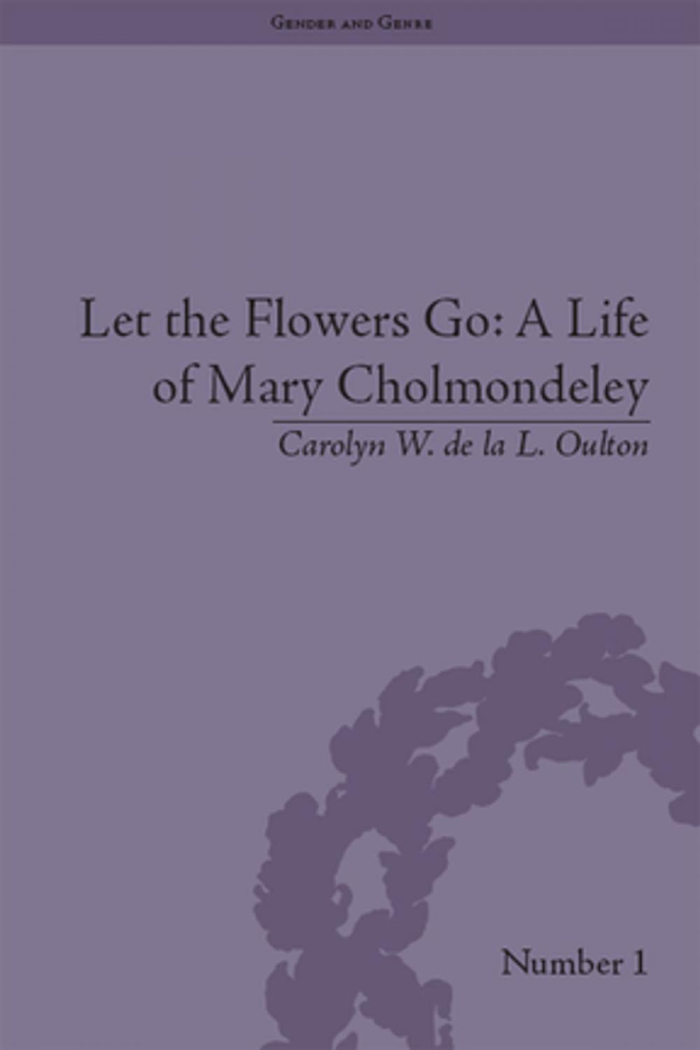 Big bigCover of Let the Flowers Go: A Life of Mary Cholmondeley