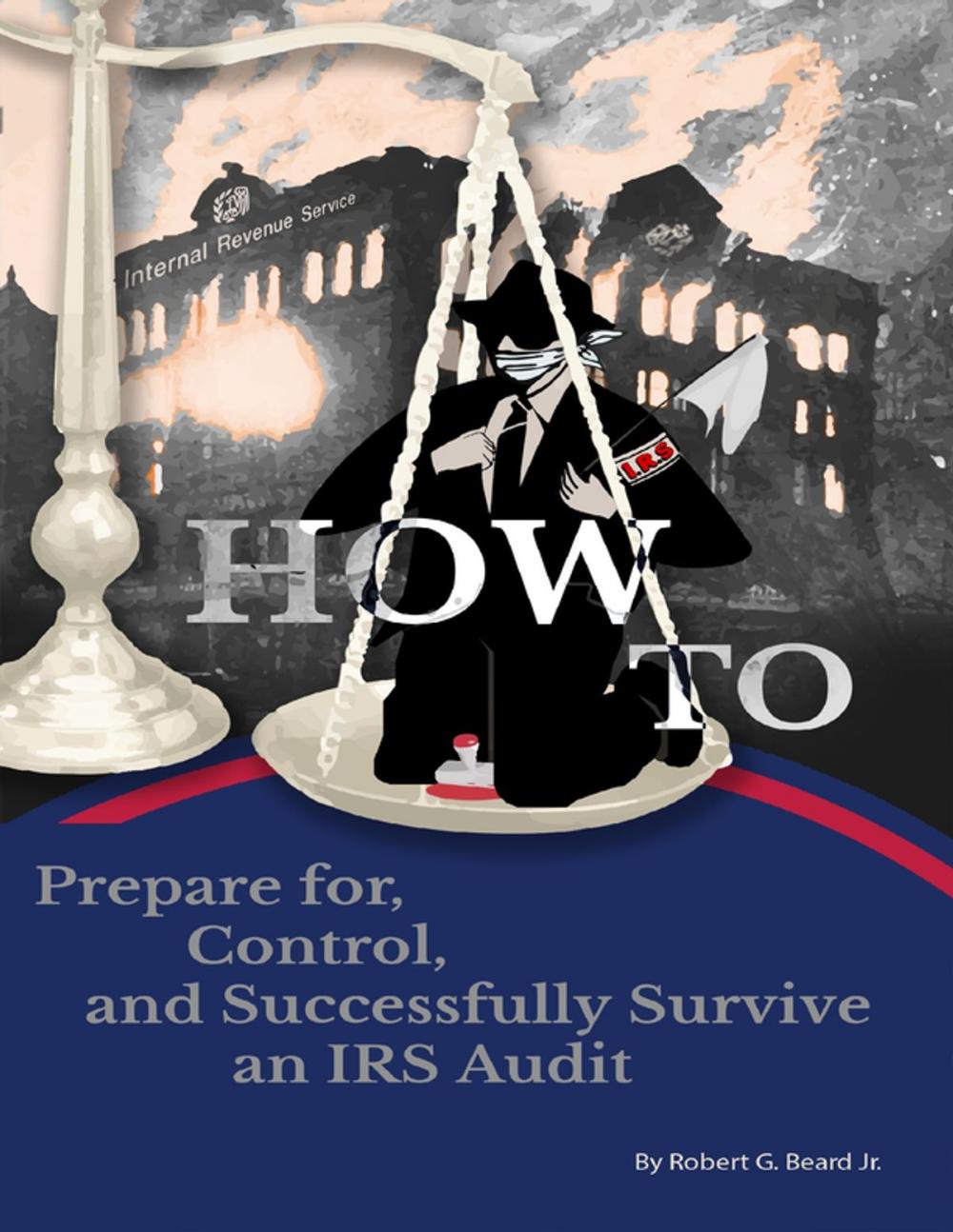 Big bigCover of How to Prepare For, Control, and Successfully Survive an IRS Audit