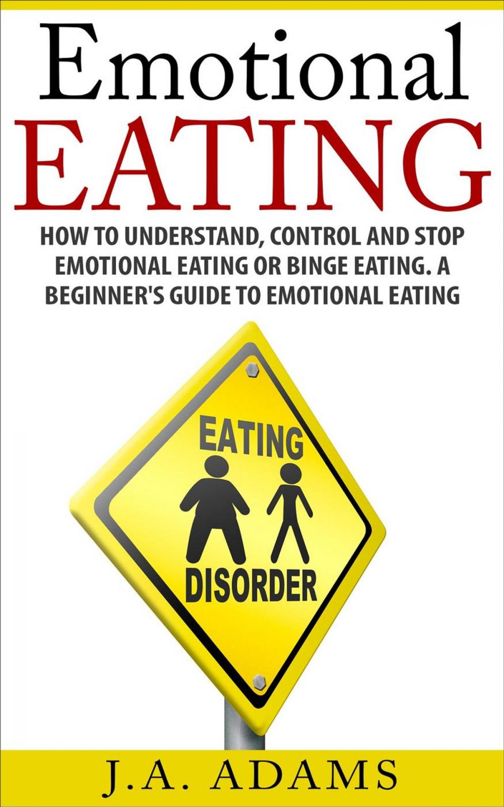 Big bigCover of Emotional Eating; How to Understand, Control and Stop Emotional Eating or Binge Eating. A Beginner's Guide to Emotional Eating