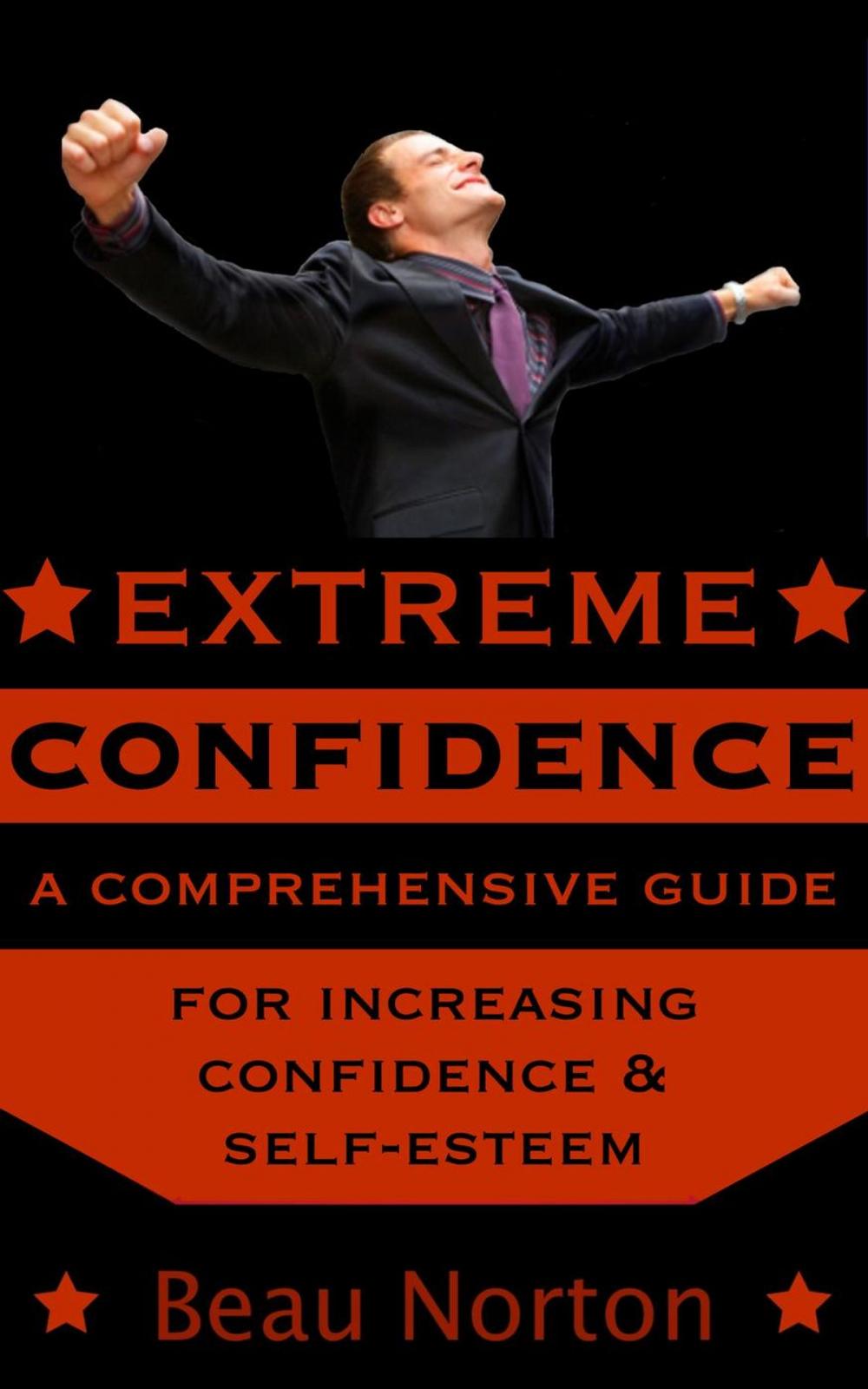 Big bigCover of Extreme Confidence: A Comprehensive Guide for Increasing Self-Esteem and Confidence (How to Be Confident, Overcome Fear, Increase Self-Esteem, and Achieve Success In Everything You Do)