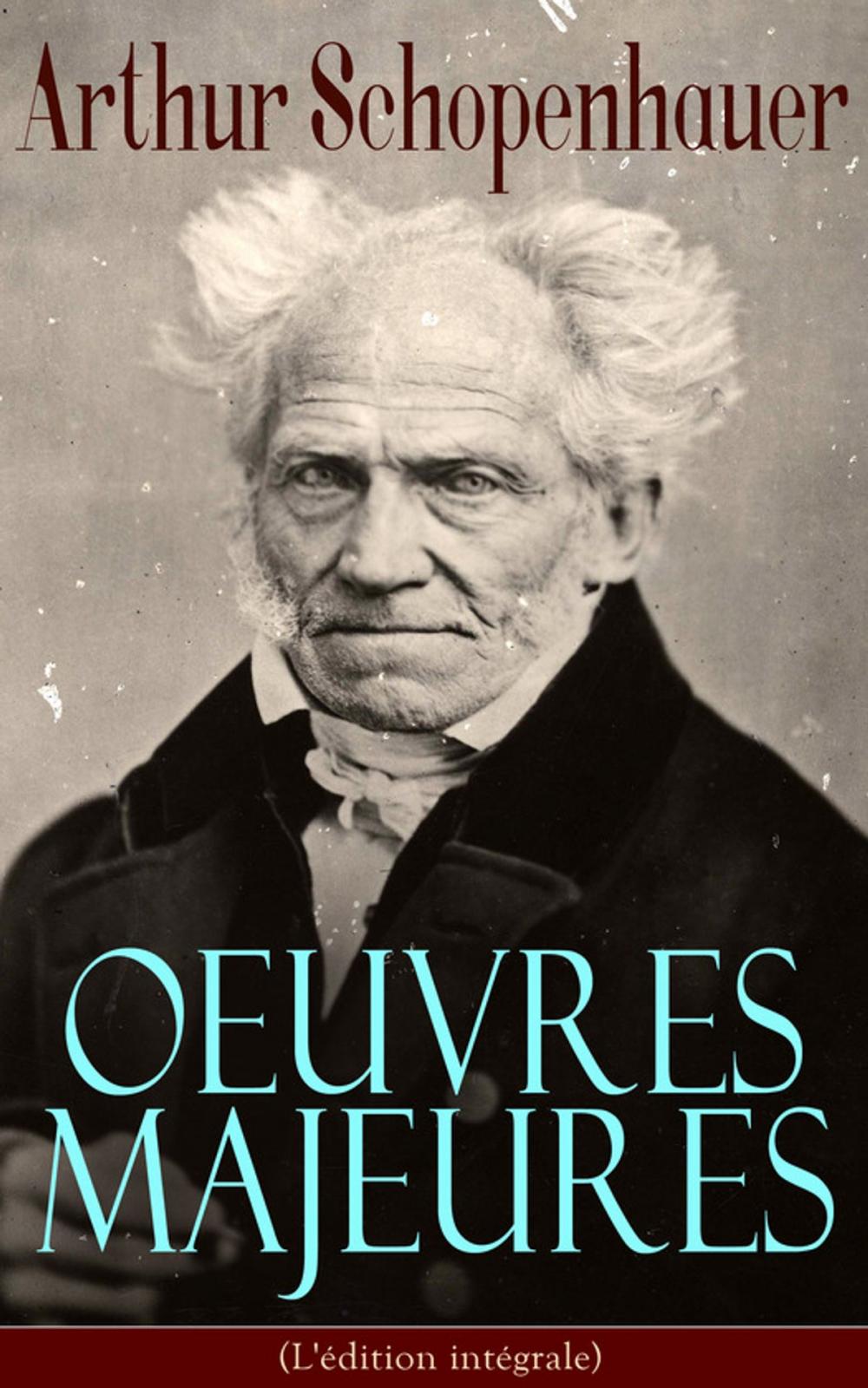 Big bigCover of Arthur Schopenhauer: Oeuvres Majeures (L'édition intégrale)