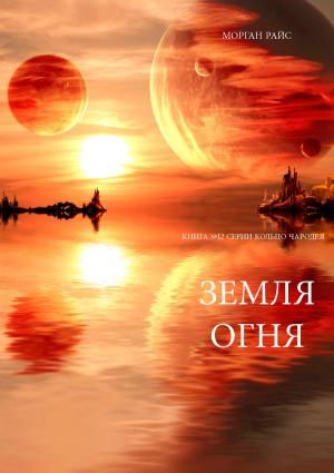 Cover of the book Земля Огня (Книга №12 серии Кольцо Чародея) by Morgan Rice
