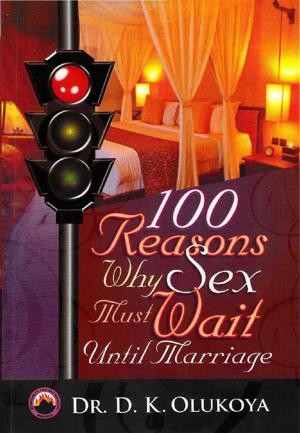 Cover of the book 100 Reasons why Sex must wait until Marriage by Dr. D. K. Olukoya