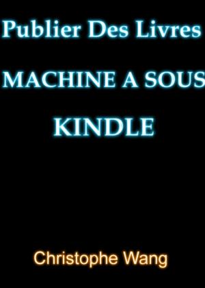 Cover of the book Publier Des Livres, MACHINE A SOUS KINDLE by Hillary Scholl