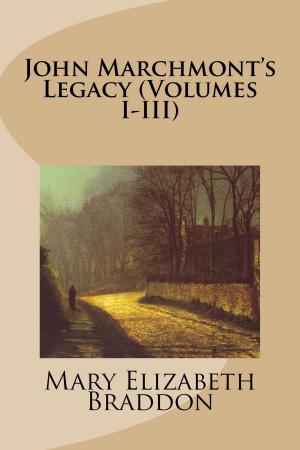 Cover of the book John Marchmont's Legacy (Volumes I-III) by G.A. Henty