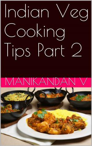 Cover of the book Indian Veg Cooking Tips Part 2 by Mani