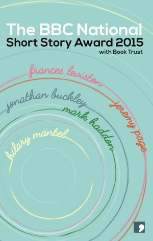 Cover of the book The BBC National Short Story Award 2015 by Frank Cottell Boyce, Sarah Hall, Prof Jim Al-Khalili
