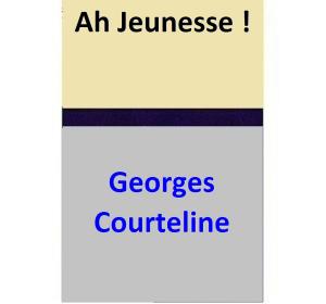 Cover of the book Ah Jeunesse ! by Georges Courteline