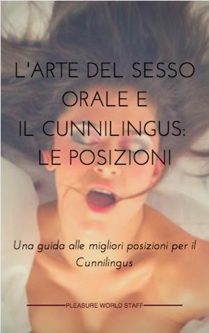 Cover of the book L'Arte del Sesso Orale e il Cunnilingus: le posizioni. by Teresa Madaleno