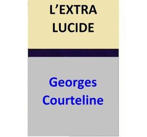 Cover of the book L’EXTRA LUCIDE by Gaston Leroux