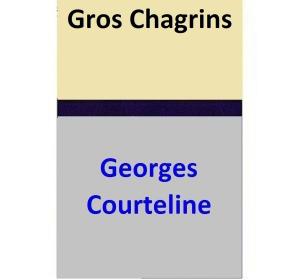 Cover of the book Gros Chagrins by Georges Courteline