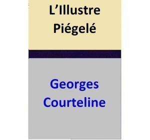 Cover of the book L’Illustre Piégelé by Georges Courteline