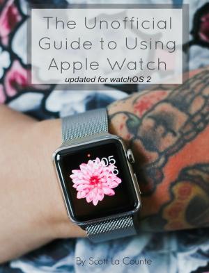 Cover of the book The Unofficial Guide to Using Apple Watch by Scott La Counte
