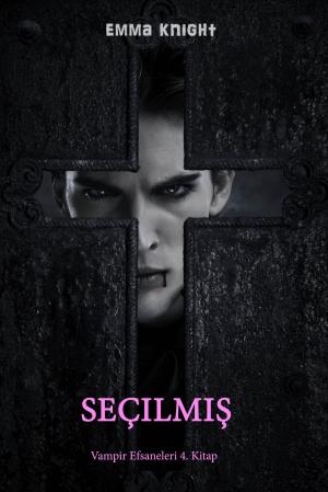 Cover of the book Seçilmiş (Vampir Efsaneleri 4. Kitabı) by Emma Knight