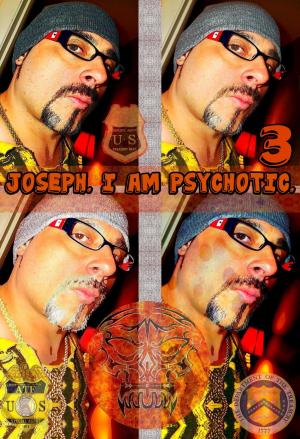 Cover of the book Joseph. I Am Psychotic. Part 3. by Joseph Anthony Alizio Jr., Edward Joseph Ellis, Vincent Joseph Ellen