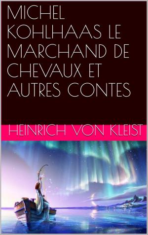 Cover of the book MICHEL KOHLHAAS LE MARCHAND DE CHEVAUX ET AUTRES CONTES by Emile Bergerat