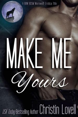 Cover of the book Make Me Yours by Christin Lovell
