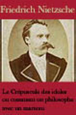 Cover of the book Le Crépuscule des idoles Ou Comment on philosophe avec un marteau by Félix Le Dantec