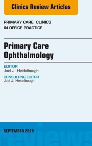 Cover of the book Primary Care Ophthalmology, An Issue of Primary Care: Clinics in Office Practice 42-3, E-Book by Amy M. Moore, MD, Susan E. Mackinnon, MD