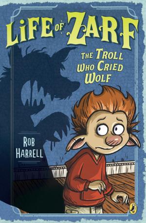 Cover of the book Life of Zarf: The Troll Who Cried Wolf by Henry Winkler, Lin Oliver