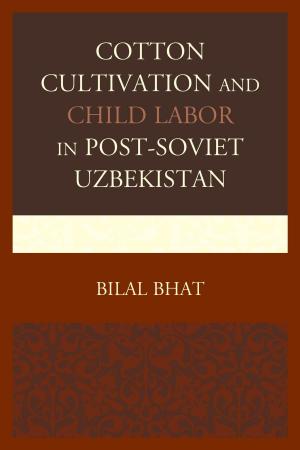 Cover of the book Cotton Cultivation and Child Labor in Post-Soviet Uzbekistan by Kristina Baines