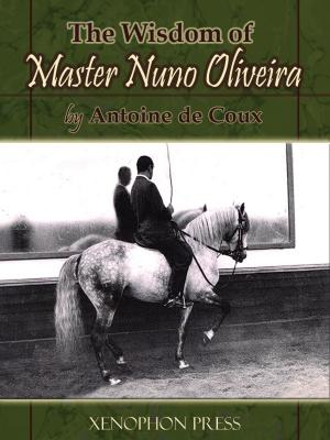 Cover of the book The Wisdom of Master Nuno Oliveira by Michael L. M. Fletcher, Albert-Eugène Edouard Decarpentry