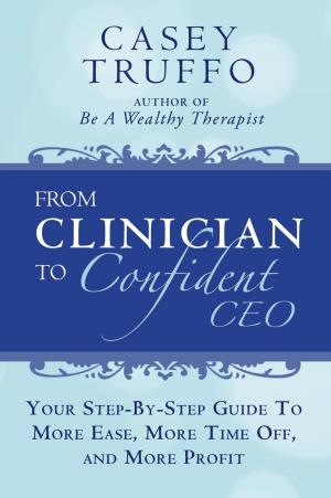 Cover of the book From Clinician To Confident CEO: Your Step-By-Step Guide to More Ease, More Time Off, and More Profit by Bola Akin-John