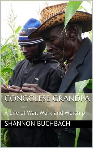 Cover of Congolese Grandpa; A Life of War, Work and Worship