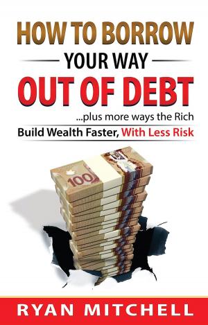 Cover of the book How To Borrow Your Way Out Of Debt by Rudy Revak