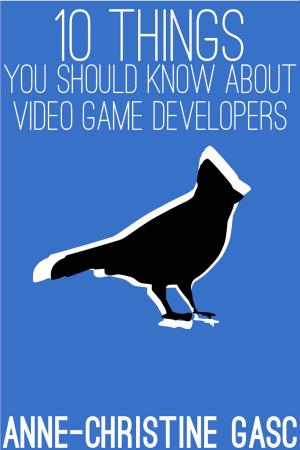 Cover of the book Ten Things You Should Know About ... Video Game Developers by Nilam A. McGrath