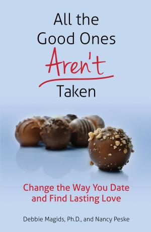 Book cover of All the Good Ones Aren't Taken: Change the Way You Date and Find Lasting Love