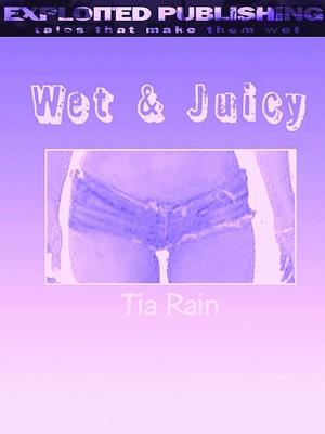 Cover of the book Wet & Juicy by Tia Rain