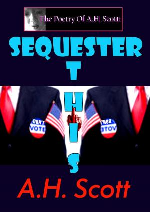 Cover of The Poetry Of A.H. Scott: Sequester This