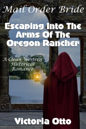 Cover of Mail Order Bride: Escaping Into The Arms Of The Oregon Rancher (A Clean Western Historical Romance)