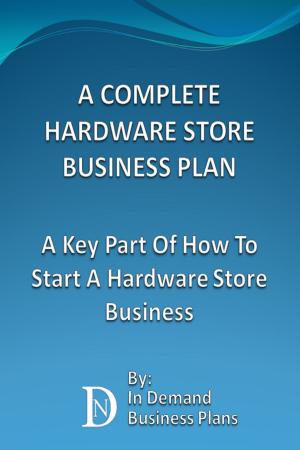 Cover of A Complete Hardware Store Business Plan: A Key Part Of How To Start A Hardware Store Business