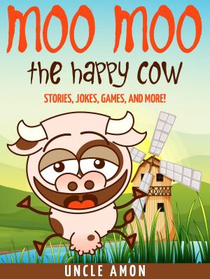 Book cover of Moo Moo the Happy Cow: Stories, Jokes, Games, and More!