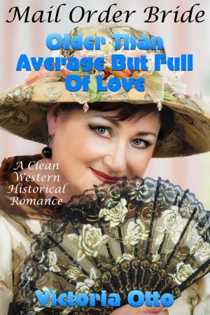 Cover of the book Mail Order Bride: Older Than Average But Full Of Love (A Clean Western Historical Romance) by Vanessa Carvo