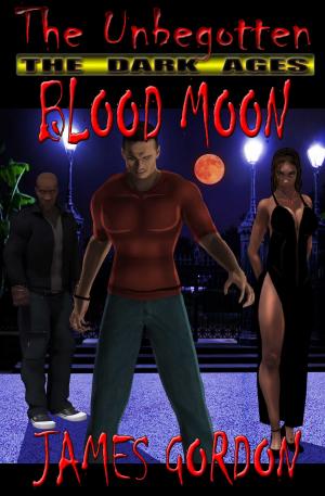 Cover of the book The Unbegotten: The Dark Ages - Blood Moon by James Gordon