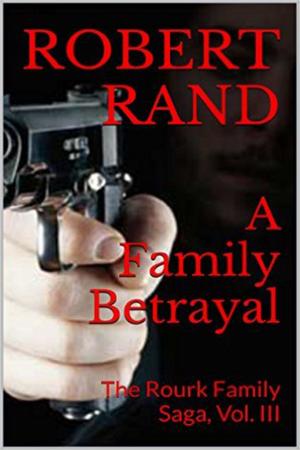 Cover of the book A Family Betrayal, The Rourk Family Saga, Book III by Rob Lowe